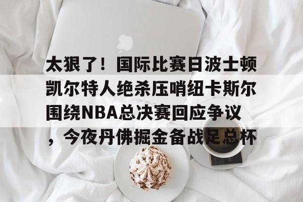 凯尔特人进了多少次总决赛 凯尔特人进了多少次总决赛